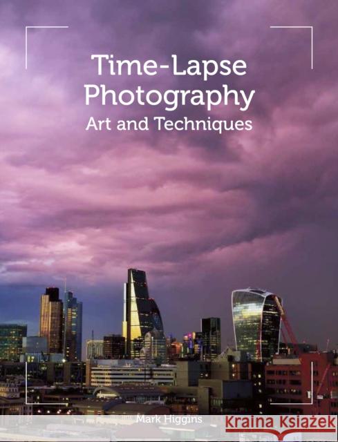 Time-Lapse Photography: Art and Techniques Higgins, Mark 9781785002090