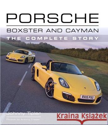 Porsche Boxster and Cayman: The Complete Story Johnny Tipler 9781785002113