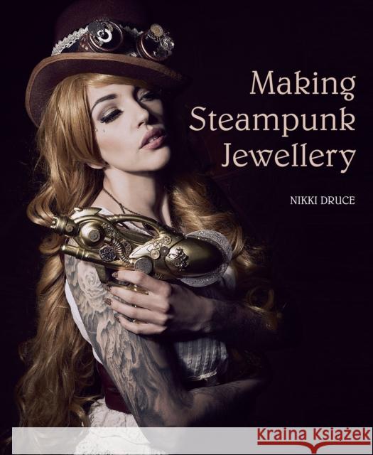 Making Steampunk Jewellery Nikki Druce 9781785002144 The Crowood Press Ltd