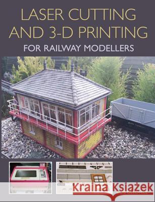 Laser Cutting and 3-D Printing for Railway Modellers Bob Gledhill 9781785002267 Crowood Press (UK)