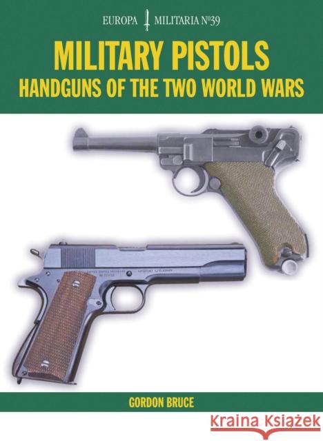 Em39 Military Pistols: Handguns of the Two World Wars Gordon Bruce 9781785002465