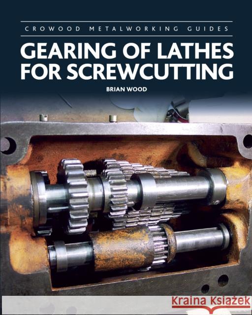 Gearing of Lathes for Screwcutting Brian Wood 9781785002502