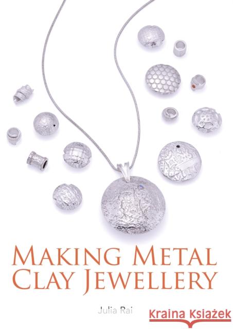 Making Metal Clay Jewellery Julia Rai 9781785002649