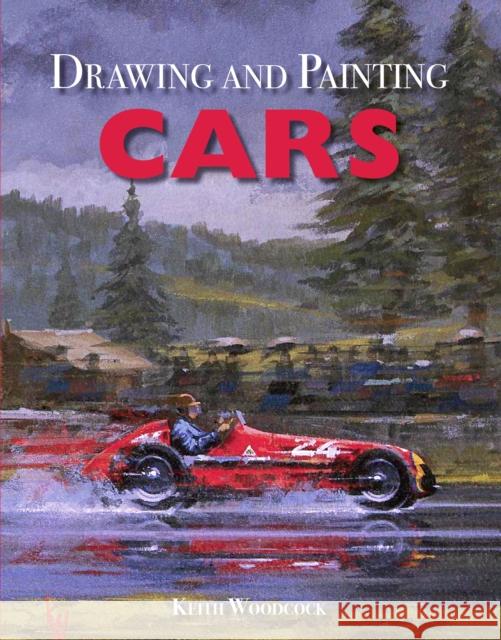 Drawing and Painting Cars Woodcock, Keith 9781785002922