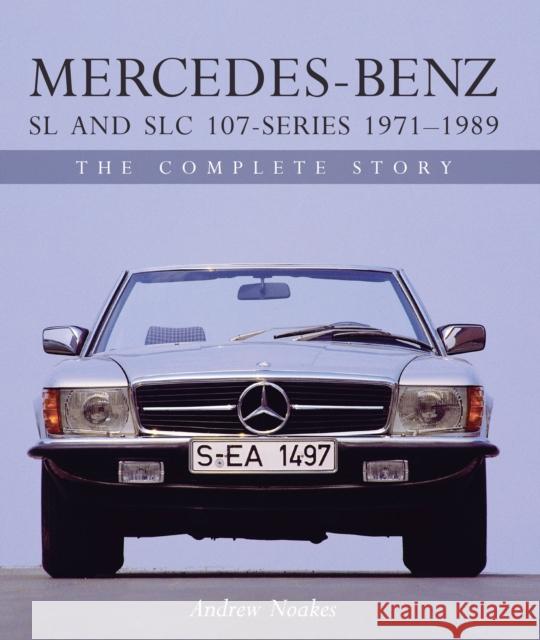 Mercedes-Benz SL and SLC 107-Series 1971-1989: The Complete Story Andrew Noakes 9781785003653