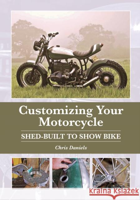 Customizing Your Motorcycle: Shed-Built to Show Bike Chris Daniels 9781785003691 The Crowood Press Ltd