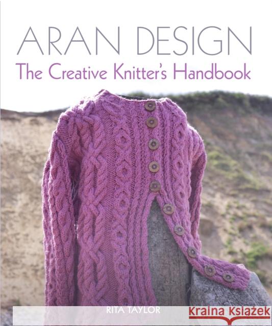 Aran Design: The Creative Knitter's Handbook Rita Taylor 9781785004070 The Crowood Press Ltd
