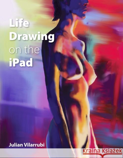 Life Drawing on the iPad Julian Vilarrubi 9781785004179 Crowood Press (UK)