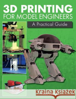 3D Printing for Model Engineers: A Practical Guide Neil Wyatt 9781785004254 Crowood Press (UK)