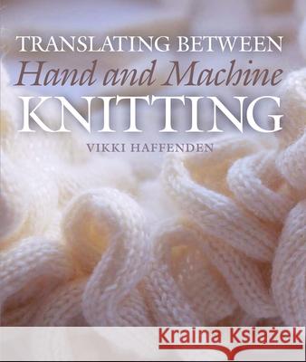 Translating Between Hand and Machine Knitting Haffenden, Vikki 9781785004315 