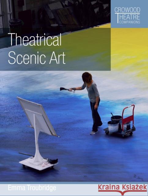Theatrical Scenic Art Emma Troubridge 9781785004339 The Crowood Press Ltd