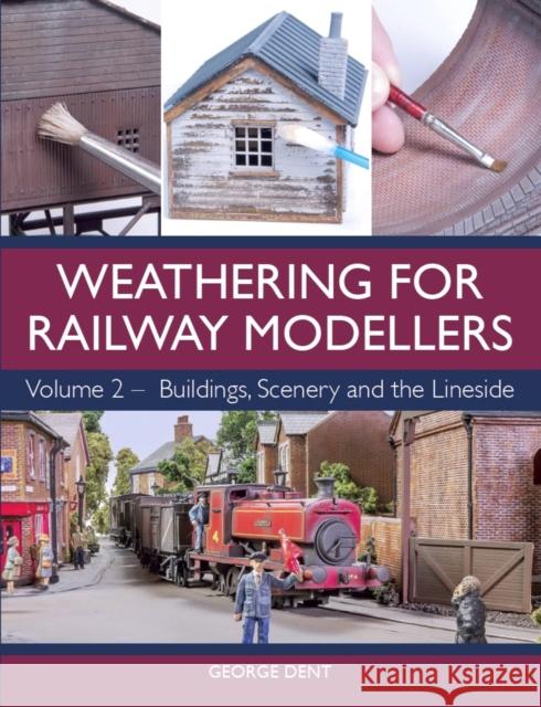 Weathering for Railway Modellers Volume 2: Buildings, Scenery and the Lineside George Dent 9781785004391