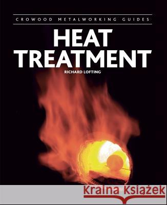 Heat Treatment Lofting, Richard 9781785004414 Crowood Metalworking Guides
