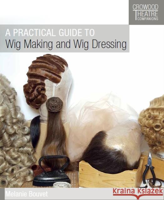 A Practical Guide to Wig Making and Wig Dressing Bouvet, Melanie 9781785004452 The Crowood Press Ltd