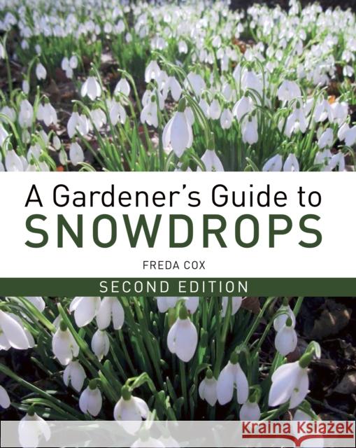 A Gardener's Guide to Snowdrops: Second Edition Freda Cox 9781785004490 The Crowood Press Ltd