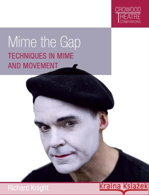 Mime the Gap: Techniques in Mime and Movement Knight, Richard 9781785004636 Crowood Theatre Companions