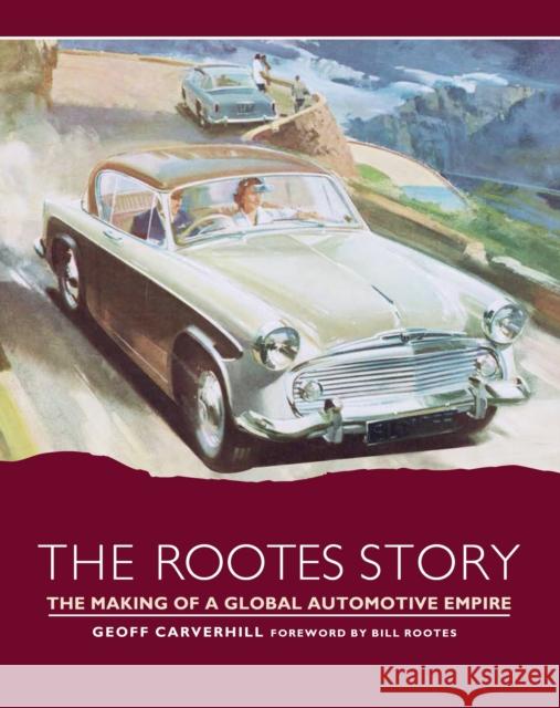 The Rootes Story: The Making of a Global Automotive Empire Geoff Caverhill 9781785004797 The Crowood Press Ltd