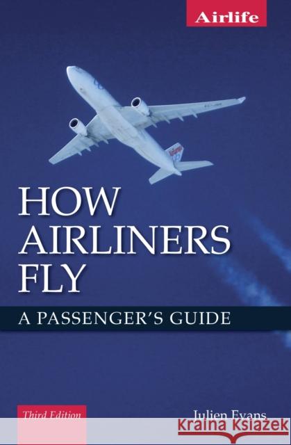 How Airliners Fly: A Passenger's Guide - Third Edition Julien Evans 9781785004858