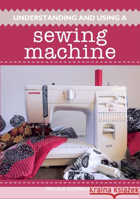 Understanding and Using A Sewing Machine Nicola Corrigan 9781785004995