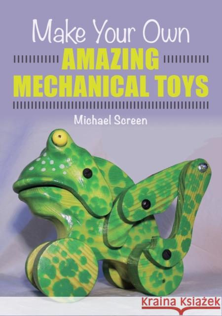 Make Your Own Amazing Mechanical Toys Michael Screen 9781785005114 The Crowood Press Ltd