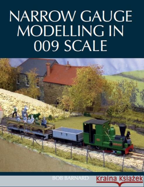 Narrow Gauge Modelling in 009 Scale Bob Barnard 9781785005251 The Crowood Press Ltd