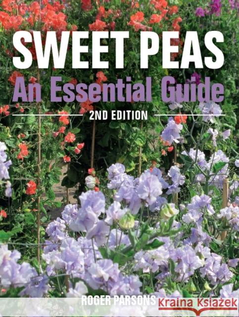 Sweet Peas: An Essential Guide - 2nd Edition Roger Parsons 9781785005336 Crowood Press (UK)