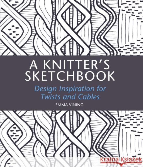 A Knitter's Sketchbook: Design Inspiration for Twists and Cables Emma Vining 9781785005374 The Crowood Press Ltd