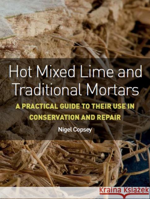 Hot Mixed Lime and Traditional Mortars: A Practical Guide to Their Use in Conservation and Repair Nigel Copsey 9781785005558 The Crowood Press Ltd