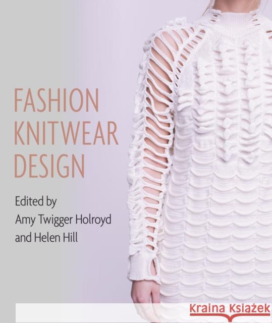 Fashion Knitwear Design Amy Twigger Holroyd Helen Hill 9781785005695 The Crowood Press Ltd