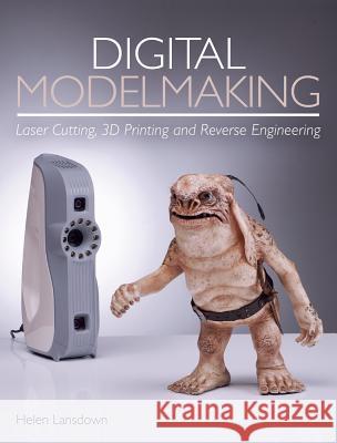 Digital Modelmaking: Laser Cutting, 3D Printing and Reverse Engineering Helen Lansdown 9781785005855 Crowood Press (UK)