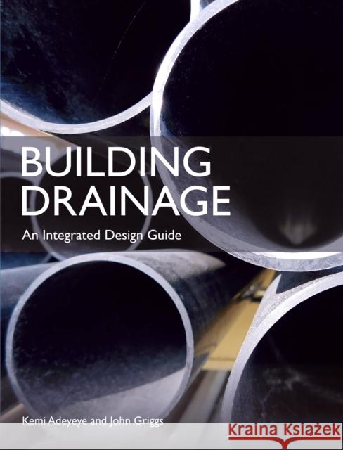 Building Drainage: An Integrated Design Guide Kemi Adeyeye John Griggs 9781785006395