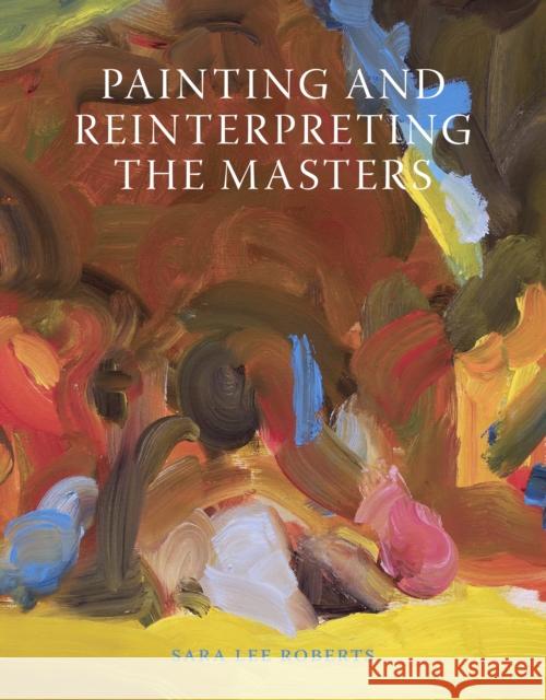 Painting and Reinterpreting the Masters Sara Lee Roberts 9781785006739 Crowood Press (UK)