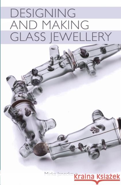 Designing and Making Glass Jewellery Mirka Janeckova 9781785006777 The Crowood Press Ltd