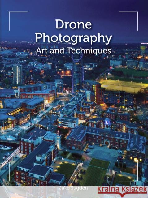 Drone Photography: Art and techniques Jake Sugden 9781785006890 The Crowood Press Ltd