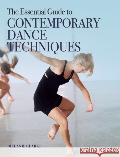 The Essential Guide to Contemporary Dance Techniques Melanie Clarke 9781785006999 The Crowood Press Ltd