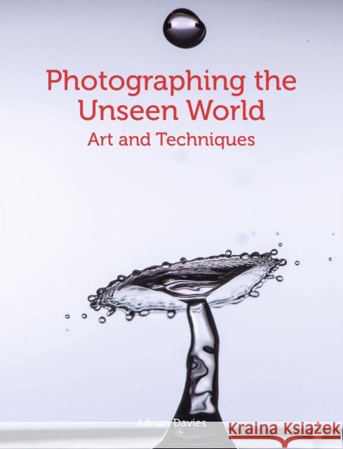 Photographing the Unseen World: Art and Techniques Adrian Davies 9781785007033 The Crowood Press Ltd