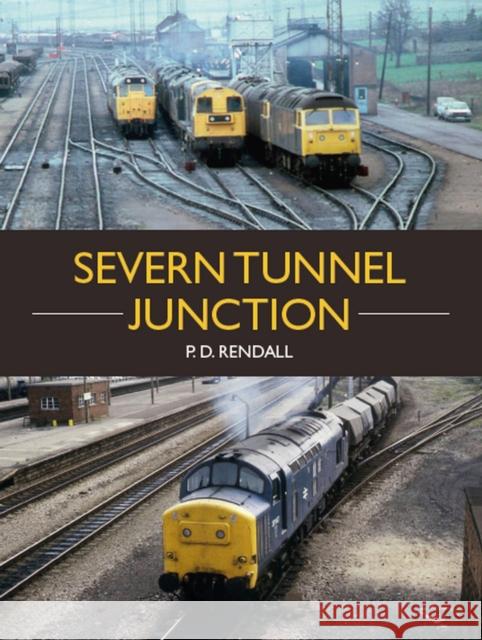 The Severn Tunnel Junction P.D. Rendall 9781785007378