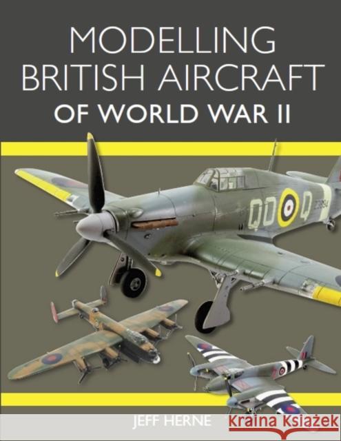 Modelling British Aircraft of World War II Jeff Herne 9781785007811 The Crowood Press Ltd