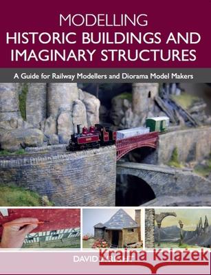 Modelling Historic Buildings and Imaginary Structures: A Guide for Railway Modellers and Diorama Model Makers David Wright 9781785008047 The Crowood Press Ltd