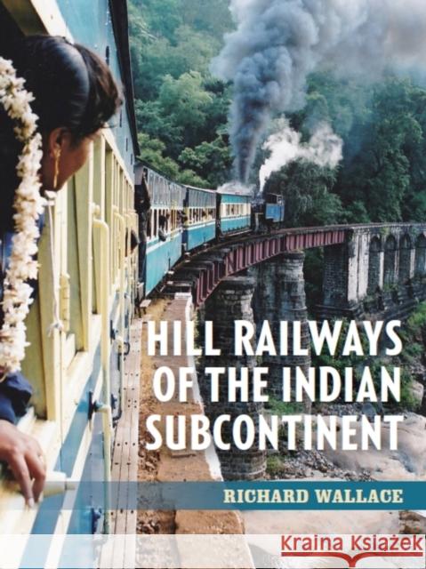 Hill Railways of the Indian Subcontinent Richard Wallace 9781785008085