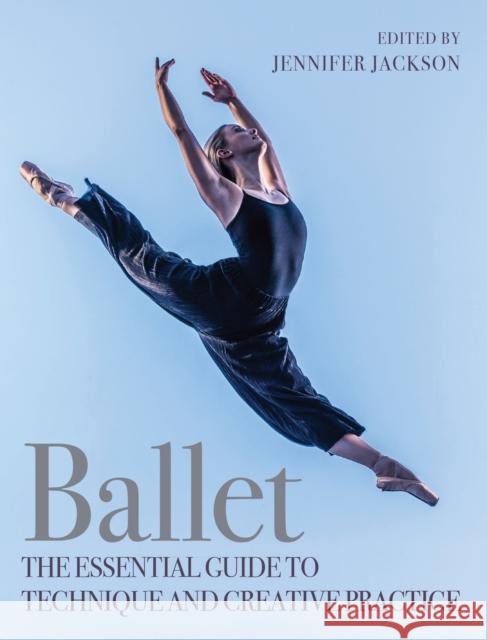 Ballet: The Essential Guide to Technique and Creative Practice Jennifer Jackson 9781785008306 The Crowood Press Ltd