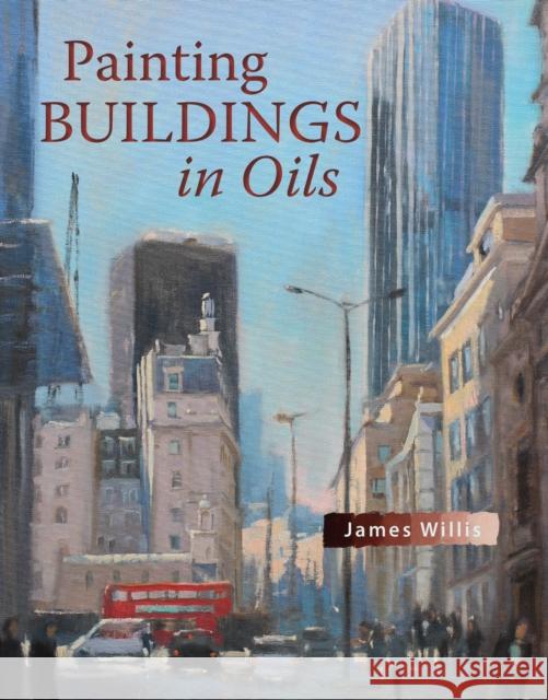 Painting Buildings in Oils James Willis 9781785008405