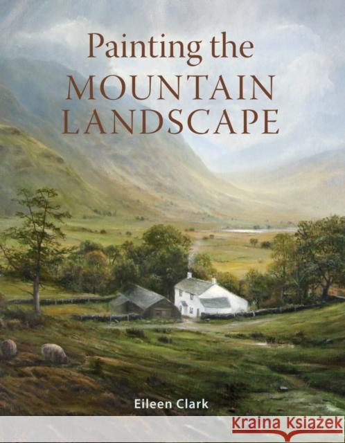 Painting the Mountain Landscape Eileen Clark 9781785008443 The Crowood Press Ltd