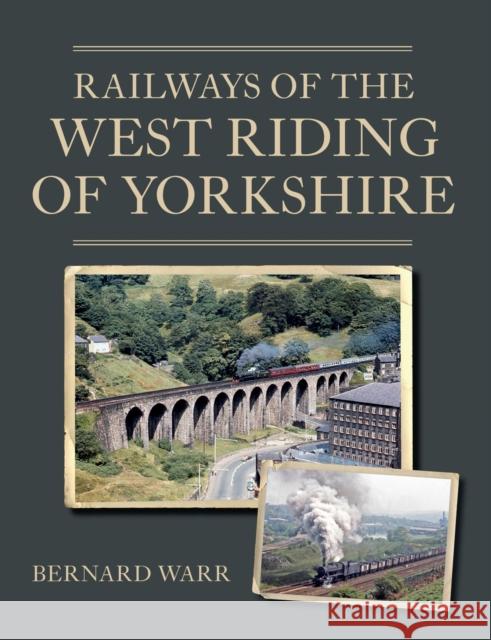 Railways of the West Riding of Yorkshire Bernard Warr 9781785008467