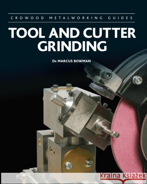 Tool and Cutter Grinding Marcus Bowman 9781785008603 The Crowood Press Ltd