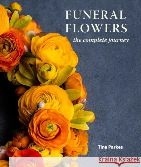 Funeral Flowers: The Complete Journey Tina Parkes 9781785008641