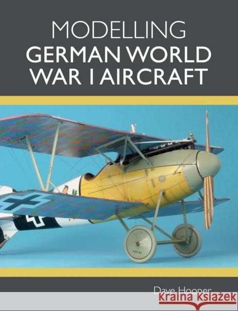 Modelling German World War I Aircraft Dave Hooper 9781785008849 The Crowood Press Ltd