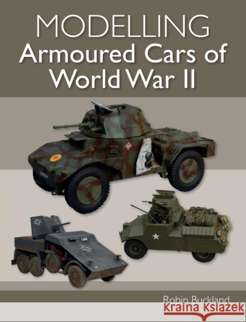 Modelling Armoured Cars of World War II Robin Buckland 9781785009068 The Crowood Press Ltd