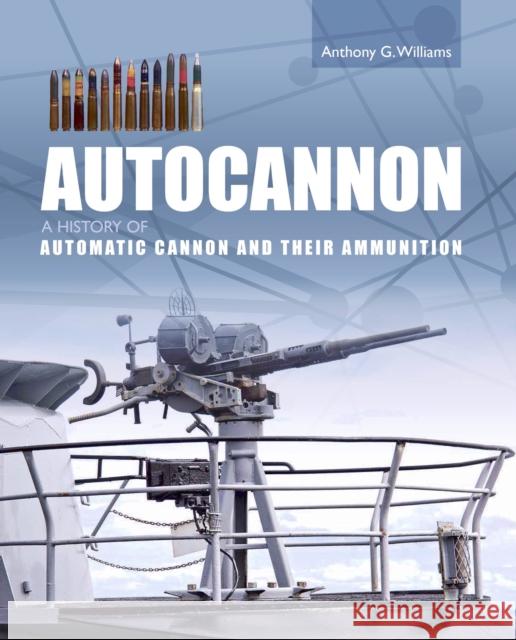 Autocannon: A History of Automatic Cannon and Ammunition Anthony G Williams 9781785009204 The Crowood Press Ltd
