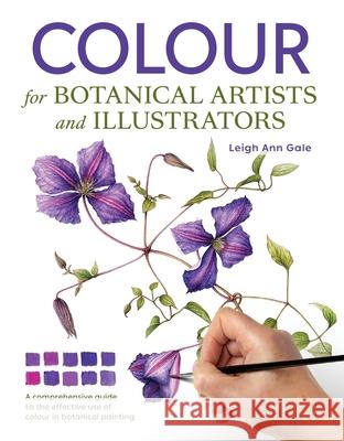 Colour for Botanical Artists and Illustrators Leigh Ann Gale 9781785009396 The Crowood Press Ltd